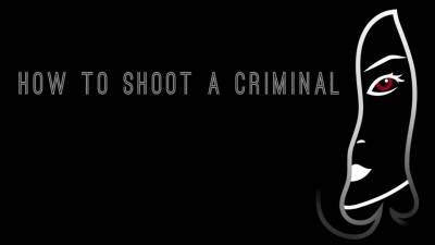 How To Shoot A Criminal